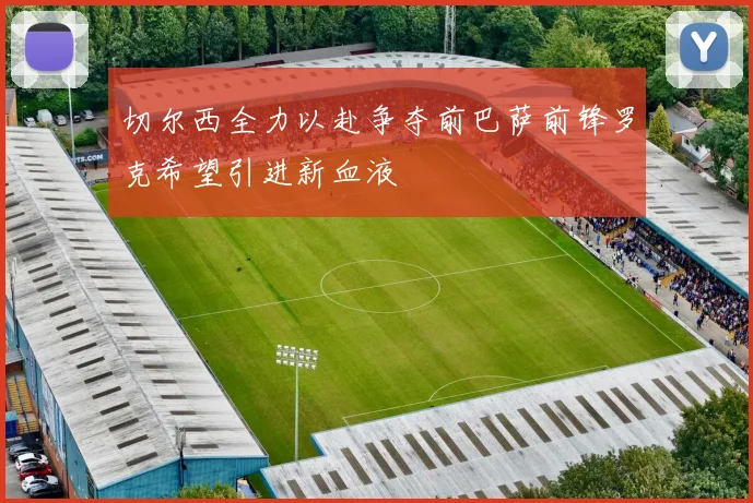 切尔西全力以赴争夺前巴萨前锋罗克希望引进新血液